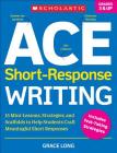 ACE Short-Response Writing: 15 Mini-Lessons, Strategies, and Scaffolds to Help Students Craft Meaningful Short Responses By Grace Long Cover Image