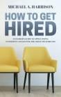 How to Get Hired: An Insider's Guide to Applications, Interviews and Getting the Job of Your Dreams By Michael A. Harrison Cover Image