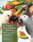 A Parrot's Fine Cuisine Cookbook and Nutritional Guide By Karmen Budai Cover Image