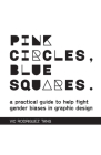 Pink Circles, Blue Squares.: A Practical Guide to Help Fight Gender Biases in Graphic Design. By Vic Rodriguez Tang Cover Image