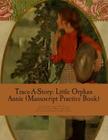 Trace-A-Story: Little Orphan Annie (Manuscript Practice Book) By James Whitcomb Riley, Ethel Franklin Betts (Illustrator), Angela M. Foster Cover Image