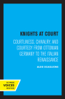 Knights at Court: Courtliness, Chivalry, and Courtesy from Ottonian Germany to the Italian Renaissance By Aldo Scaglione Cover Image