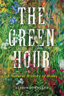 The Green Hour: A Natural History of Home By Alison Townsend Cover Image