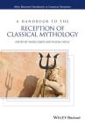 A Handbook to the Reception of Classical Mythology (Wiley Blackwell Handbooks to Classical Reception) Cover Image