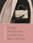Design, Manufacture and Sell Your Bag Collection By Ann Saunders Cover Image