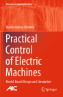 Practical Control of Electric Machines: Model-Based Design and Simulation (Advances in Industrial Control) By Rubén Molina Llorente Cover Image
