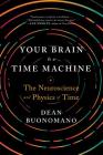 Your Brain Is a Time Machine: The Neuroscience and Physics of Time Cover Image