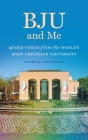 Bju and Me: Queer Voices from the World's Most Christian University By Lance Weldy (Editor), Curt Allison (Contribution by), Bill Ballantyne (Contribution by) Cover Image