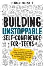 Building Unstoppable Self-Confidence for Teens: The Fail-Safe Formula for Finding Yourself, Overcoming Limitations and Creating Your Best Life from th By Derek T. Freeman Cover Image