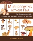 Mushrooming Without Fear: The Beginner's Guide to Collecting Safe and Delicious Mushrooms Cover Image