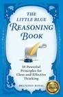 The Little Blue Reasoning Book: 50 Powerful Principles for Clear and Effective Thinking By Brandon Royal Cover Image