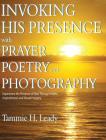 Invoking His Presence With Prayer, Poetry, and Photography By Tammie Leady, Joylynn Ross (Editor) Cover Image