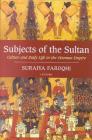 Subjects of the Sultan: Culture and Daily Life in the Ottoman Empire By Suraiya Faroqhi Cover Image