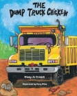 The Dump Truck Chicken By Missy Jo Crouch Cover Image