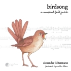 Birdsong: A Musical Field Guide By Alexander Liebermann, Austin Kleon (Foreword by), Anna Schiller (Illustrator) Cover Image