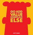 Go Add Value Someplace Else: A Dilbert Book By Scott Adams Cover Image