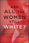 Are All the Women Still White?: Rethinking Race, Expanding Feminisms By Janell Hobson (Editor) Cover Image