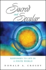 Sacred and Secular: Responses to Life in a Finite World By Donald A. Crosby Cover Image