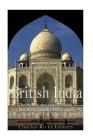 British India: The History and Legacy of the British Raj and the Partition of India and Pakistan into Separate Nations By Charles River Cover Image