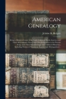 American Genealogy: Being a History of Some of the Early Settlers of North America and Their Descendants, From Their First Emigration to t By Jerome B. (Jerome Bonaparte) Holgate (Created by) Cover Image