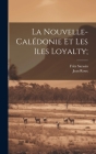 La Nouvelle-Calédonie et les Iles Loyalty; By Fritz 1859-1942 Sarasin, Jean Roux Cover Image