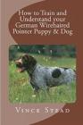 How to Train and Understand your German Wirehaired Pointer Puppy & Dog Cover Image