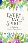 Every Day Spirit: A Daybook of Wisdom, Joy and Peace By Mary Davis Cover Image