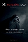 Mi corazón Roto: Guía de supervivencia para la ruptura y las relaciones tóxicas By Raúl López Lastra Cover Image