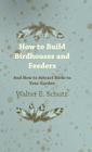 How to Build Birdhouses and Feeders - And How to Attract Birds to Your Garden Cover Image