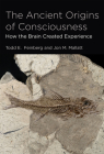 The Ancient Origins of Consciousness: How the Brain Created Experience By Todd E. Feinberg, Jon M. Mallatt Cover Image