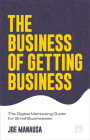 The Business of Getting Business: The Digital Marketing Guide for Small Businesses By Manausa Joe Cover Image