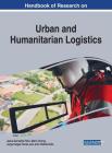 Handbook of Research on Urban and Humanitarian Logistics By Jesus Gonzalez-Feliu (Editor), Mario Chong (Editor), Jorge Vargas Florez (Editor) Cover Image