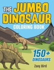 The JUMBO Dinosaur Coloring Book: A BIG and Fun Activity for Kids By Zoey Bird Cover Image