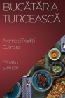 Bucătăria Turcească: Arome și Tradiții Culinare By Cătălin Simion Cover Image