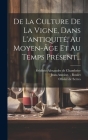 De La Culture De La Vigne, Dans L'antiquité, Au Moyen-âge Et Au Temps Présent... By Frédéric-Alexandre de Chambrier, Olivier de Serres (Created by), Jean-Antoine - Roulet (Created by) Cover Image