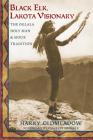 Black Elk, Lakota Visionary: The Oglala Holy Man and Sioux Tradition By Harry Oldmeadow, Charles Trimble (Foreword by) Cover Image