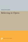 Believing in Opera (Princeton Legacy Library #356) By Tom Sutcliffe Cover Image