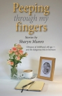 Peeping through my fingers: Glimpses of childhood, old age - and the dangerous bits in between By Sharyn Munro Cover Image