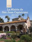 La Misión de San Juan Capistrano (Discovering Mission San Juan Capistrano) (Las Misiones de California (the Missions of California)) By Jeannette Buckley Cover Image