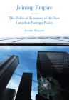Joining Empire: The Political Economy of the New Canadian Foreign Policy By Jerome Klassen Cover Image