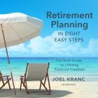 Retirement Planning in Eight Easy Steps: The Brief Guide to Lifelong Financial Freedom By Joel Kranc, Traber Burns (Read by) Cover Image