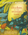 Chicken in the Mango Tree: Food and Life in a Thai-Khmer Village By Jeffrey Alford Cover Image