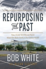 Repurposing the Past: How a Former Farm Boy and Marine Helped Give Bucks County a 21st-Century Facelift By Bob White, Allan Slutsky (With) Cover Image