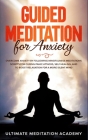 Guided Meditation for Anxiety: Overcome Anxiety by Following Mindfulness Meditations Scripts for Curing Panic Attacks, Self Healing, and to Boost Rel By Ultimate Meditation Academy Cover Image