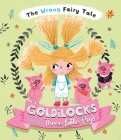 The Wrong Fairy Tale: Goldilocks and the Three Little Pigs Cover Image