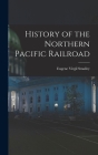 History of the Northern Pacific Railroad By Eugene Virgil Smalley Cover Image