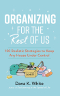 Organizing for the Rest of Us: 100 Realistic Strategies to Keep Any House Under Control By Dana K. White, Dana K. White (Read by) Cover Image