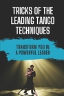Tricks Of The Leading Tango Techniques: Transform You In A Powerful Leader: Plan To Learn Tango Techniques By Dylan Rondeau Cover Image