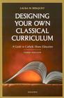 Designing Your Own Classical Curriculum: A Guide to Catholic Home Education By Laura M. Berquist Cover Image