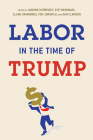 Labor in the Time of Trump By Jasmine Kerrissey (Editor), Eve Weinbaum (Editor), Clare Hammonds (Editor) Cover Image